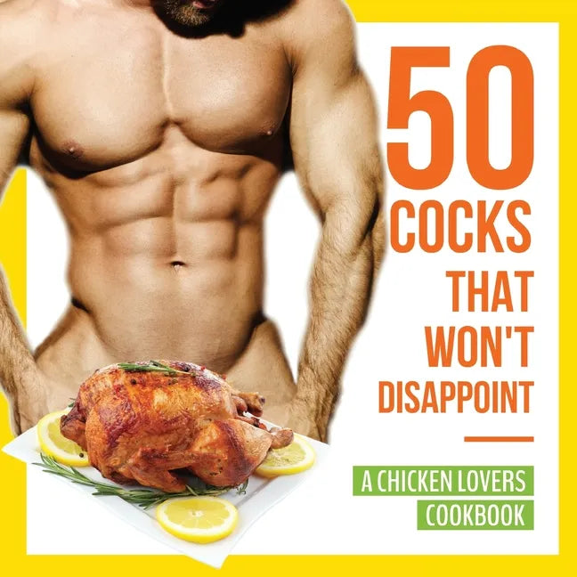 50 Cocks That Won't Disappoint - A Chicken Lovers Cookbook: 50 Delectable Chicken Recipes That Will Have Them Begging for More - Paperback
