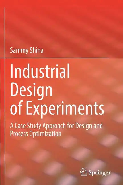 Industrial Design of Experiments: A Case Study Approach for Design and Process Optimization - Paperback