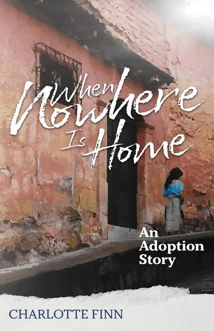 When Nowhere Is Home: An Adoption Story - Paperback