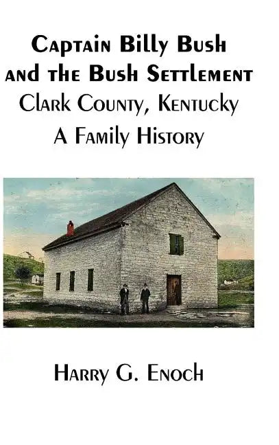 Captain Billy Bush and the Bush Settlement, Clark County, Kentucky, A Family History - Hardcover