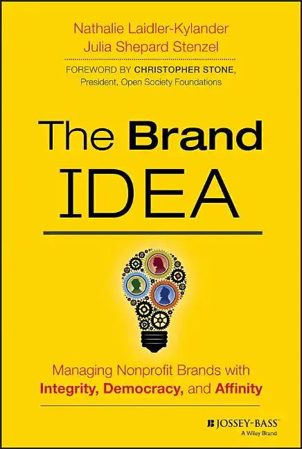 The Brand Idea: Managing Nonprofit Brands with Integrity, Democracy, and Affinity - Hardcover