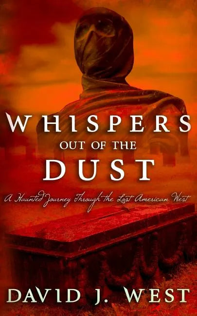 Whispers Out Of The Dust: A Haunted Journey Through The Lost American West - Paperback