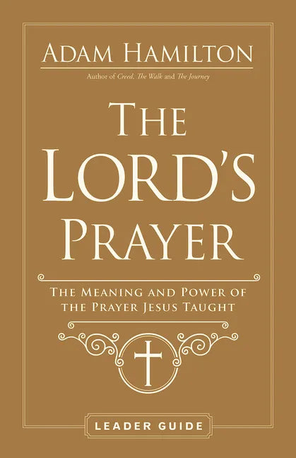 The Lord's Prayer Leader Guide: The Meaning and Power of the Prayer Jesus Taught - Paperback
