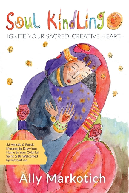 Soul Kindling: Ignite Your Sacred, Creative Heart - Paperback