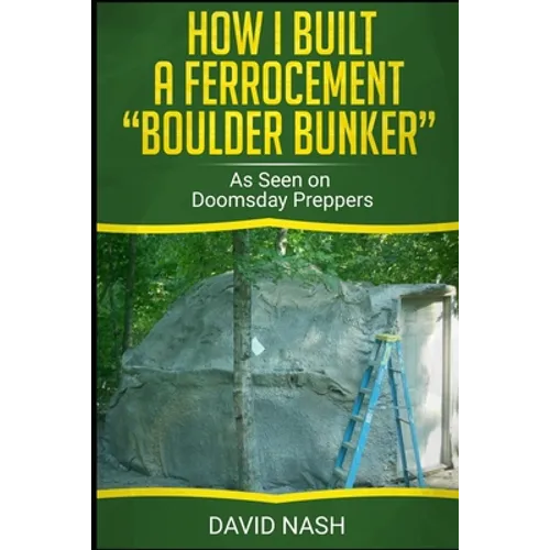 How I Built a Ferrocement Boulder Bunker: As Seen on Doomsday Preppers - Paperback