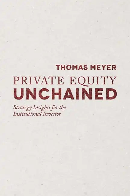 Private Equity Unchained: Strategy Insights for the Institutional Investor - Paperback