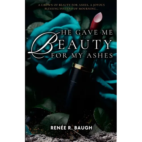 He Gave Me Beauty for My Ashes: A Crown of Beauty For Ashes, A Joyous Blessing Instead of Mourning - Paperback