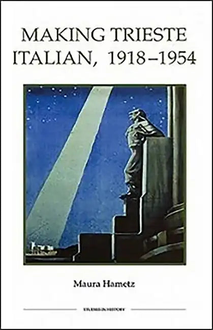 Making Trieste Italian, 1918-1954 - Hardcover