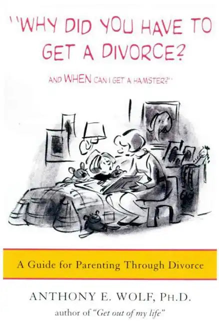 Why Did You Have to Get a Divorce? and When Can I Get a Hamster?: A Guide to Parenting Through Divorce - Paperback