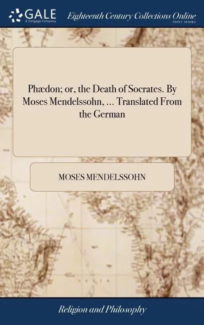 Phædon; or, the Death of Socrates. By Moses Mendelssohn, ... Translated From the German - Hardcover