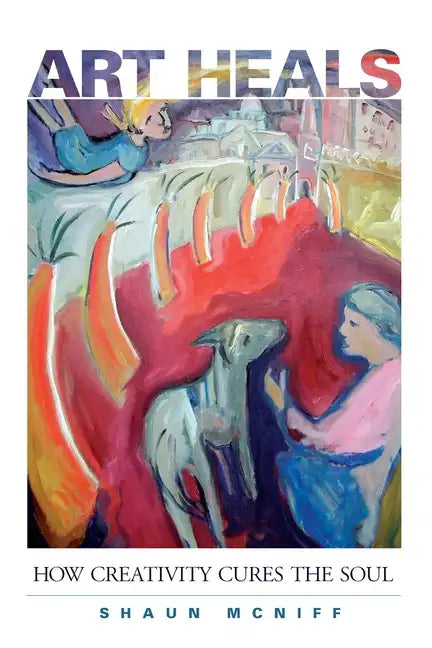 Art Heals: How Creativity Cures the Soul - Paperback