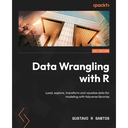 Data Wrangling with R: Load, explore, transform and visualize data for modeling with tidyverse libraries - Paperback
