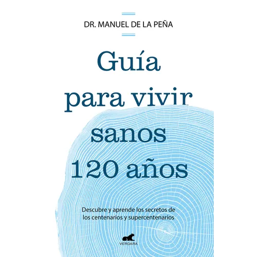 Guía Para Vivir Sanos 120 Años: Descubre Y Aprende Los Secretos de Los Centenarios Y Supercentenarios / Guide to Living Healthily for 120 Years - Paperback