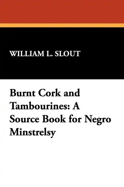 Burnt Cork and Tambourines: A Source Book for Negro Minstrelsy - Paperback