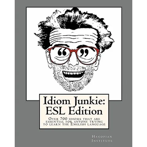 Idiom Junkie: ESL Edition: Over 700 idioms that are essential for anyone trying to learn the English language - Paperback