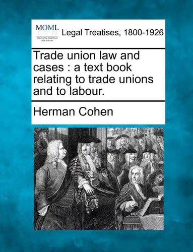 Trade Union Law and Cases: A Text Book Relating to Trade Unions and to Labour. - Paperback