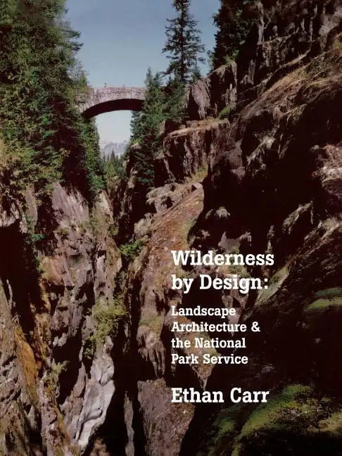 Wilderness by Design: Landscape Architecture and the National Park Service - Paperback