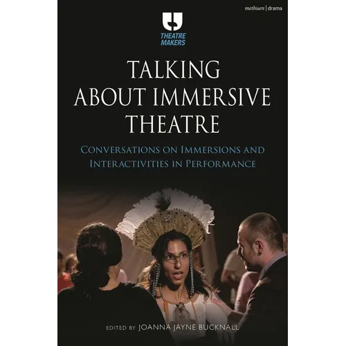 Talking about Immersive Theatre: Conversations on Immersions and Interactivities in Performance - Paperback
