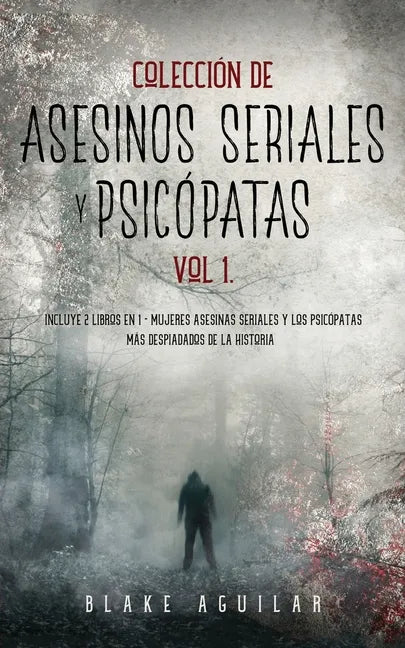 Colección de Asesinos Seriales y Psicópatas Vol 1.: Incluye 2 Libros en 1 - Mujeres Asesinas Seriales y Los Psicópatas más Despiadados de la Historia - Paperback