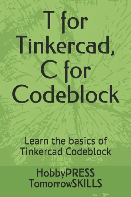 T for Tinkercad, C for Codeblock: Learn the basics of Tinkercad Codeblock - Paperback