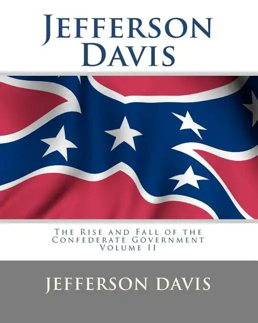 Jefferson Davis: The Rise and Fall of the Confederate Government Volume II - Paperback