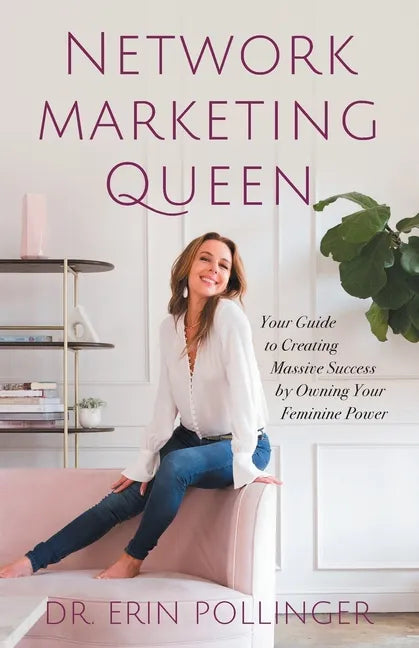 Network Marketing Queen: Your Guide to Creating Massive Success by Owning Your Feminine Power - Paperback