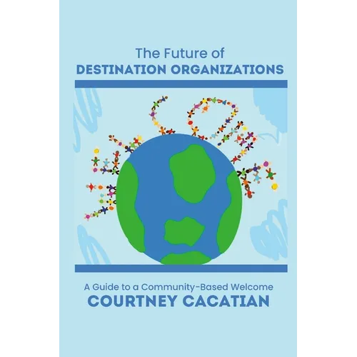 The Future of Destination Organizations: A Guide to a Community-Based Welcome - Paperback