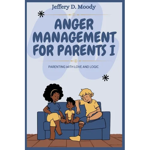 Anger Management for Parents I: Parenting with Love and Logic - Paperback