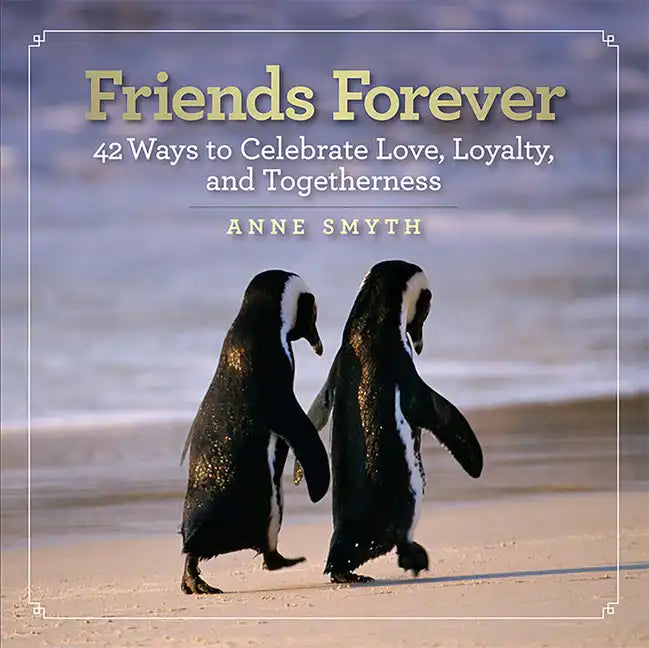 Friends Forever: 42 Ways to Celebrate Love, Loyalty, and Togetherness - Hardcover
