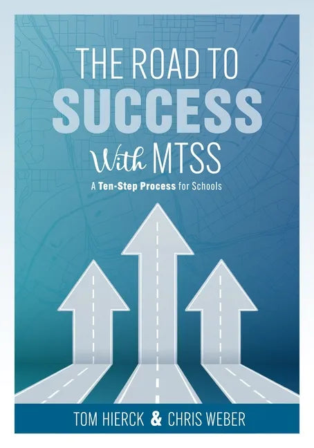 The Road to Success with Mtss: A Ten-Step Process for Schools (Your Guide to Customizing an Academic and Behavioral Intervention System for Your Schoo - Paperback