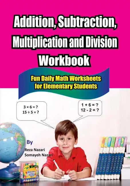 Addition, Subtraction, Multiplication and Division Workbook: Fun Daily Math Worksheets for Elementary Students - Paperback