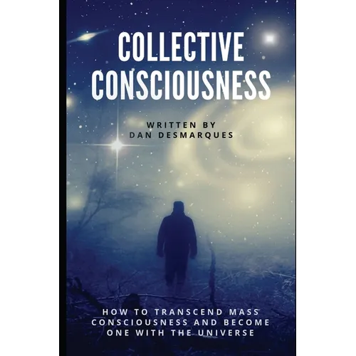 Collective Consciousness: How to Transcend Mass Consciousness and Become One With the Universe - Paperback