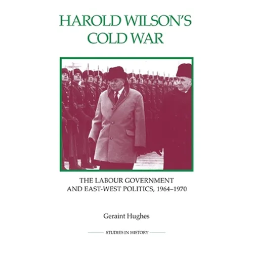 Harold Wilson's Cold War: The Labour Government and East-West Politics, 1964-1970 - Paperback