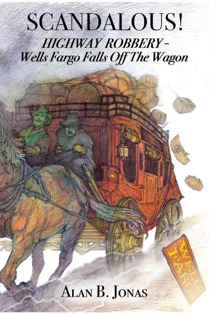 Scandalous!: Highway Robbery - Wells Fargo Falls Off the Wagon - Paperback
