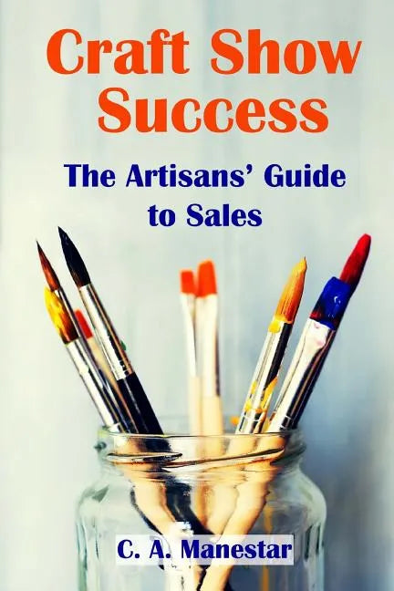 Craft Show Success: The Artisans' Guide to Sales - Paperback