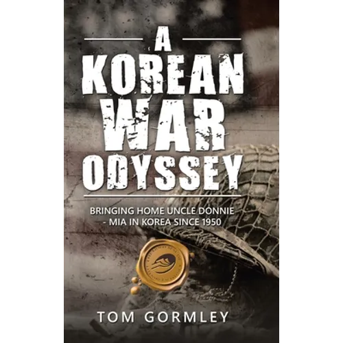 A Korean War Odyssey: Bringing Home Uncle Donnie - Mia in Korea Since 1950 - Hardcover