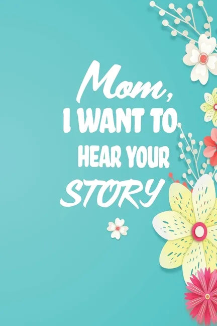 Mom, I want to Hear your Story: 38 stories you need to ask your mom now - Paperback