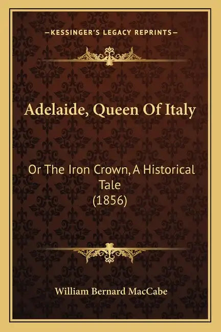 Adelaide, Queen Of Italy: Or The Iron Crown, A Historical Tale (1856) - Paperback