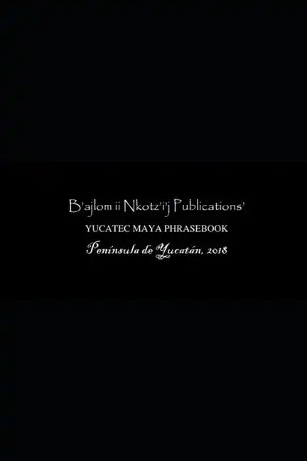 B'ajlom ii Nkotz'i'j Publications' Yucatec Maya Phrasebook: Special Edition - Paperback