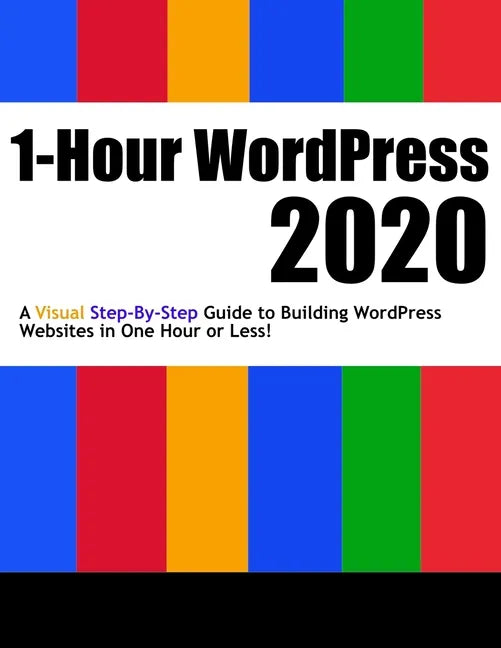 1-Hour WordPress 2020: A visual step-by-step guide to building WordPress websites in one hour or less! - Paperback