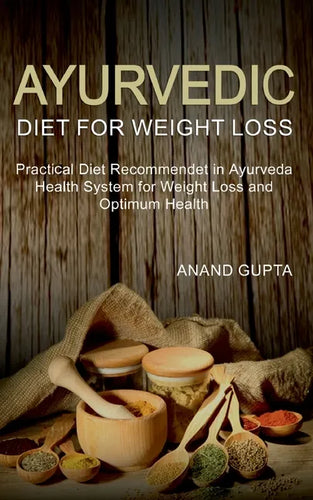 Ayurvedic Diet for Weight Loss: Practical Diet Recommended in Ayurveda Health System for Weight Loss and Optimum Health - Paperback