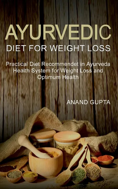 Ayurvedic Diet for Weight Loss: Practical Diet Recommended in Ayurveda Health System for Weight Loss and Optimum Health - Paperback