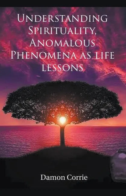 Understanding Spirituality, Anomalous Phenomena as life lessons - Paperback