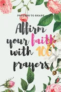 Affirm your faith with 100 prayers: prayers to share: prayer list - prayer - answered - 6*9 - Paperback