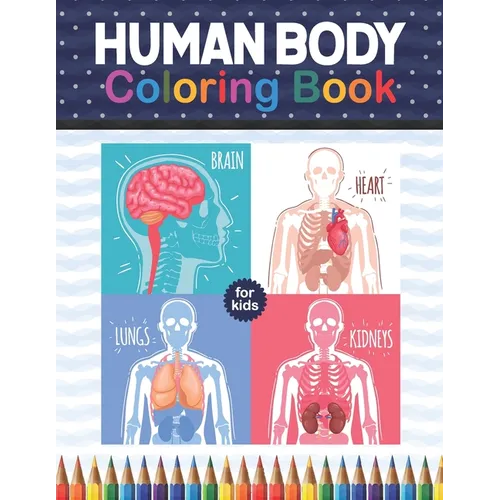 Human Body Coloring Book For Kids: Human Body Anatomy Coloring Book For Kids, Boys and Girls and Medical Students. Human Brain Heart Liver Coloring Bo - Paperback