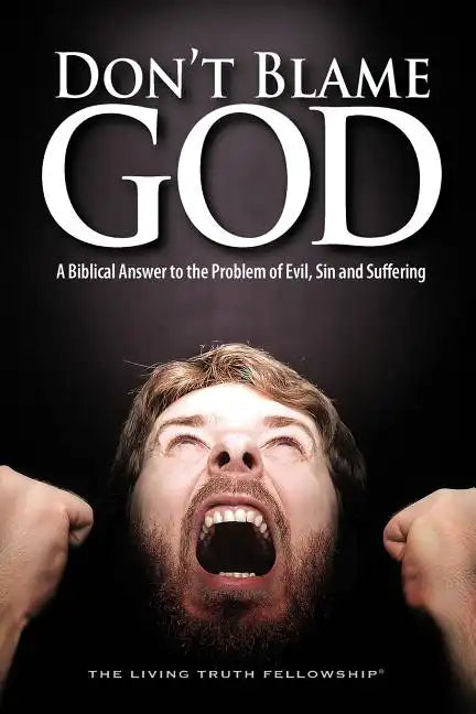 Don't Blame God: A Biblical Answer to the Problem of Evil, Sin and Suffering - Paperback