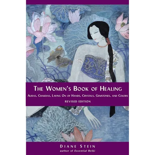 The Women's Book of Healing: Auras, Chakras, Laying On of Hands, Crystals, Gemstones, and Colors - Paperback