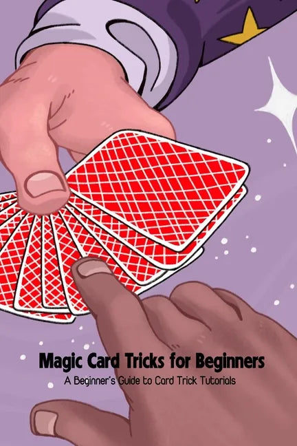 Magic Card Tricks for Beginners: A Beginner's Guide to Card Trick Tutorials - Paperback