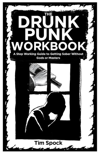 The Drunk Punk Workbook: A Step Working Guide to Getting Sober Without Gods or Masters: A Step Working Guide to Getting Sober Without Gods or Masters - Paperback