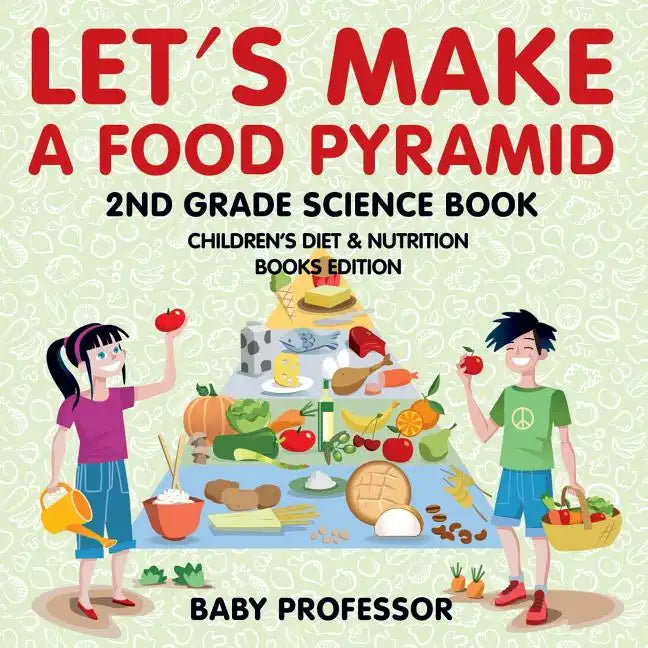 Let's Make A Food Pyramid: 2nd Grade Science Book Children's Diet & Nutrition Books Edition - Paperback